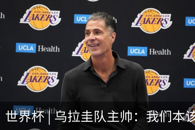 世界杯 | 乌拉圭队主帅：我们本该全取六分