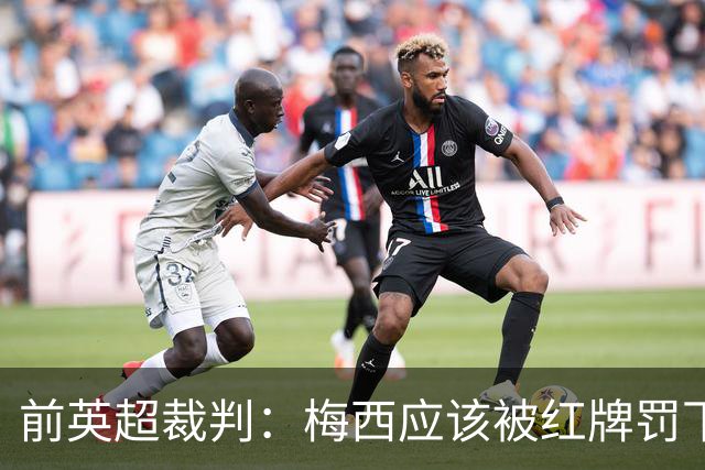 前英超裁判：梅西应该被红牌罚下 非常惊讶VAR没有回放