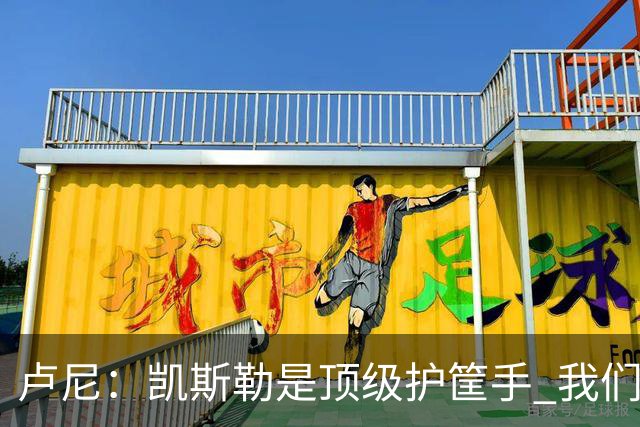 卢尼：凯斯勒是顶级护筐手 我们的内线组合将掌控禁区