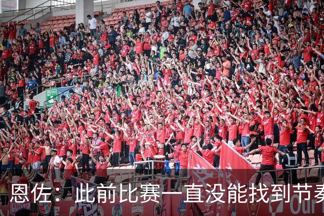 恩佐：此前比赛一直没能找到节奏，本场赛前预感自己能进球