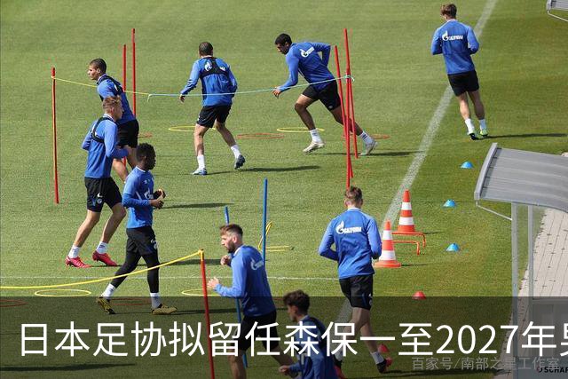 日本足协拟留任森保一至2027年男足亚洲杯