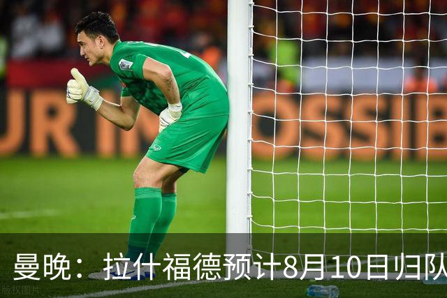 曼晚：拉什福德预计8月10日归队，关窗前未来仍存悬念