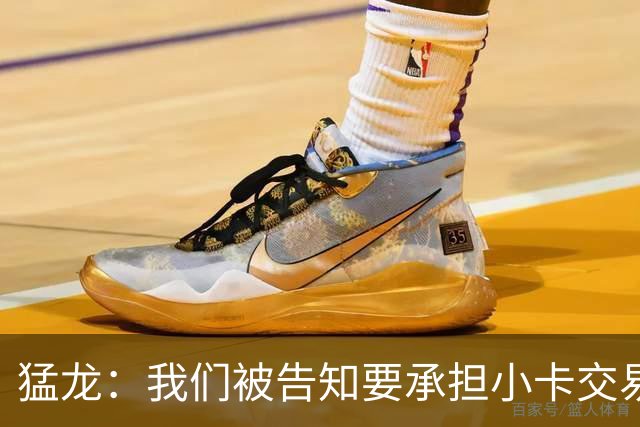 猛龙：我们被告知要承担小卡交易全部风险 将等调查结束后做决定