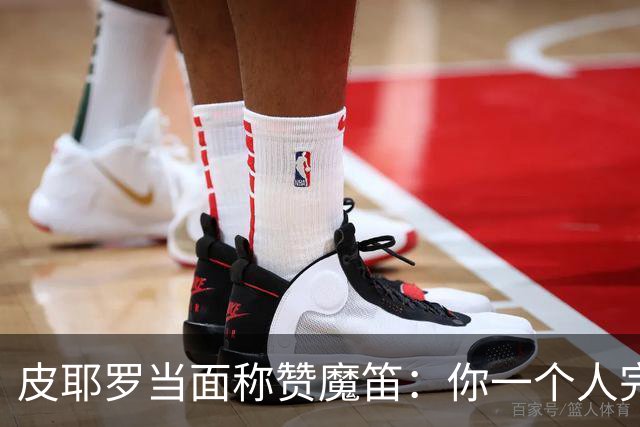皮耶罗当面称赞魔笛：你一个人完成这一切 享受吧！