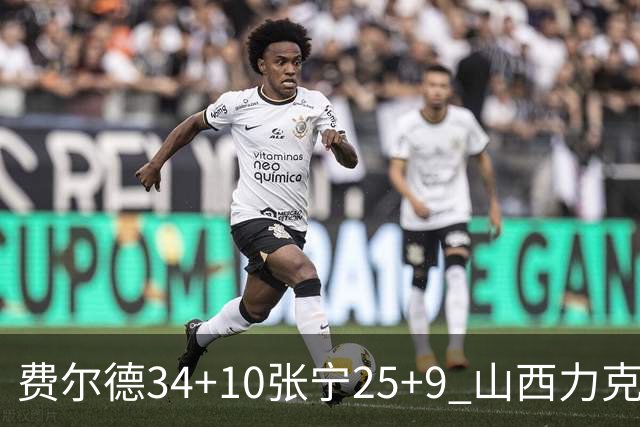 费尔德34+10张宁25+9 山西力克宁波取2连胜