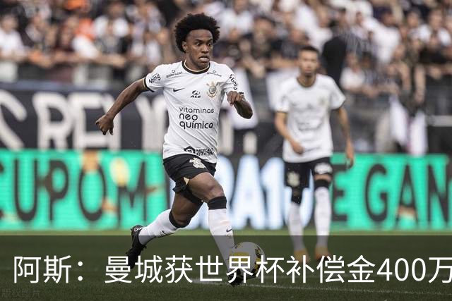 阿斯：曼城获世界杯补偿金400万欧 连续三届第一；巴萨拜仁2、3位
