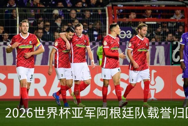 2026世界杯亚军阿根廷队载誉归国，万众夹道欢迎“国家英雄”