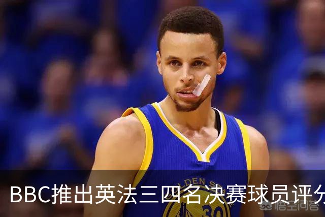BBC推出英法三四名决赛球员评分：1分最差，10分完美